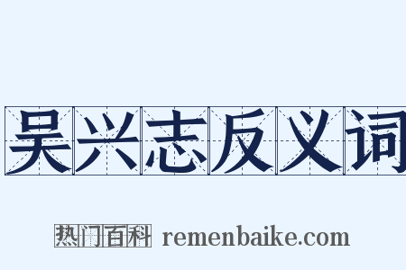 吴兴志反义词是什么意思的图片